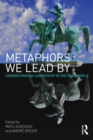 Image for Metaphors we lead by  : understanding leadership in the real world