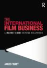 Image for The international film business  : a market guide beyond Hollywood