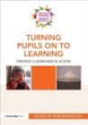 Image for Turning pupils onto learning  : creative classrooms in action
