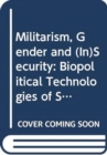 Image for Militarism, gender and (in)security  : biopolitical technologies of security and the war on terror
