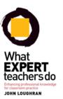 Image for What expert teachers do  : enhancing professional knowledge for classroom practice