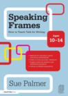 Image for Speaking frames  : how to teach talk for writing: Ages 10-14