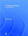 Image for To design landscape  : art, nature and utility