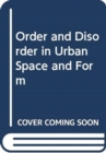 Image for Order and Disorder in Urban Space and Form