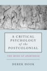 Image for A critical psychology of the postcolonial  : the mind of Apartheid