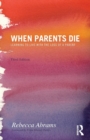 Image for When parents die  : learning to live with the loss of a parent