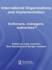 Image for International organizations and implementation  : enforcers, managers, authorities?