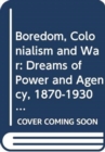 Image for Boredom, colonialism and war  : dreams of power and agency