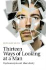 Image for Thirteen ways of looking at a man  : psychoanalysis and masculinity