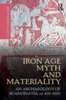 Image for Iron age myth and materiality  : an archaeology of Scandinavia AD 400-1000