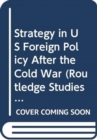 Image for Strategy in US Foreign Policy After the Cold War