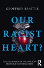 Image for Our racist heart?  : an exploration of unconscious prejudice in everyday life