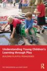Image for Understanding young children&#39;s learning through play  : building playful pedagogies