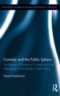 Image for Comedy and the public sphere  : the rebirth of theatre as comedy and the genealogy of the modern public arena
