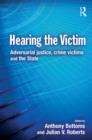 Image for Hearing the victim  : adversarial justice, crime victims and the state