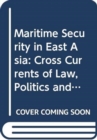 Image for Maritime security in East Asia  : cross currents of law, politics and strategy