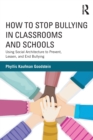 Image for How to stop bullying in classrooms and schools  : using social architecture to prevent, lessen, and end bullying