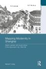 Image for Mapping modernity in Shanghai  : space, gender, and visual culture in the sojourners&#39; city, 1853-98
