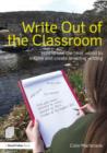 Image for Write out of the classroom  : how to use the &#39;real&#39; world to inspire and create amazing writing
