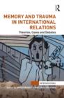 Image for Memory and trauma in international relations  : theories, cases and debates