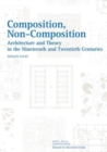 Image for Composition, non-composition  : architecture and theory in the nineteenth and twentieth centuries