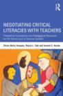 Image for Negotiating critical literacies with teachers  : theoretical foundations and pedagogical resources for pre-service and in-service contexts