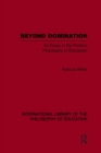Image for Beyond Domination (International Library of the Philosophy of Education Volume 23)