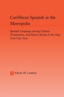 Image for Caribbean Spanish in the Metropolis : Spanish Language among Cubans, Dominicans and Puerto Ricans in the New York City Area