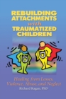 Image for Rebuilding attachments with traumatized children  : healing from losses, violence, abuse, and neglect