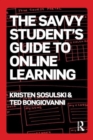 Image for The savvy student&#39;s guide to online learning  : by Kristen Sosulski and Ted Bongiovanni