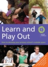 Image for Learn and play out  : how to develop your primary school&#39;s outside space