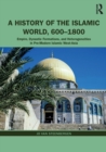Image for A history of the Islamic world, 600-1800  : empire, dynastic formations, and heterogeneities in pre-modern Islamic West-Asia
