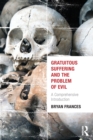 Image for Gratuitous suffering and the problem of evil  : a comprehensive introduction