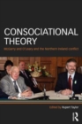 Image for Consociational theory  : McGarry and O&#39;Leary and the Northern Ireland conflict