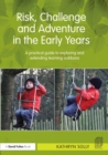 Image for Risk, challenge and adventure in the early years  : a practical guide to exploring and extending learning outdoors