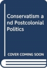 Image for Conservatism and Postcolonial Politics