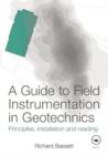Image for A guide to field instrumentation in geotechnics  : principles, installation, and reading