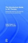 Image for The introductory guide to art therapy  : experiential teaching and learning for students and practitioners