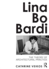 Image for Lina Bo Bardi - the theory of architectural practice