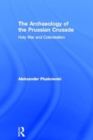 Image for The archaeology of the Prussian Crusade  : holy war and colonisation