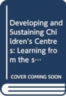 Image for Developing and sustaining children&#39;s centres  : learning from the stories of the Pen Green Centre for Children and Families