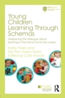 Image for Young children learning through schemas  : deepening the dialogue about learning in the home and in the nursery