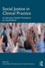 Image for Social justice in clinical practice  : a liberation health framework for social work