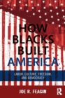 Image for How blacks built America  : labor, culture, freedom, and democracy