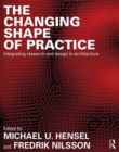 Image for The changing shape of practice  : integrating research and design in architecture