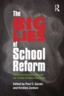 Image for The big lies of school reform  : finding better solutions for the future of public education