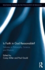 Image for Is faith in God reasonable?  : debates in philosophy, science, and rhetoric