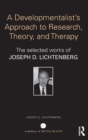Image for A developmentalist&#39;s approach to research, theory, and therapy  : the selected works of Joseph D. Lichtenberg