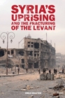 Image for Syria’s Uprising and the Fracturing of the Levant