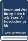 Image for Health and wellbeing in the early years  : an introductory guide